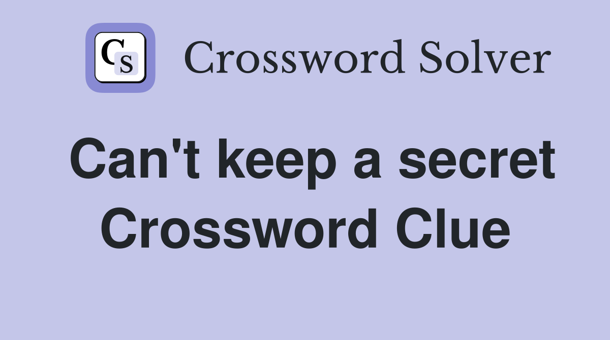 Can't keep a secret Crossword Clue