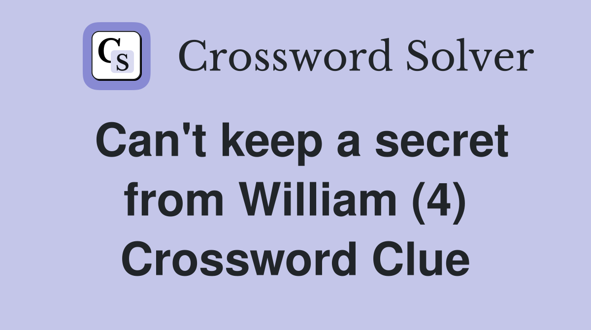 Can't keep a secret from William (4) Crossword Clue