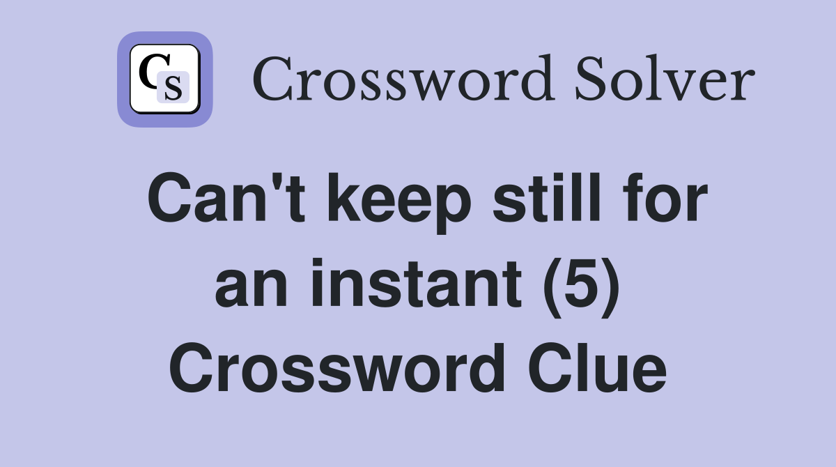 Can't keep still for an instant (5) Crossword Clue