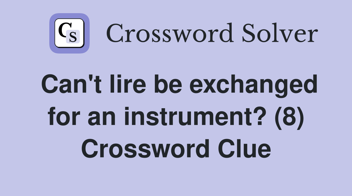 Can't lire be exchanged for an instrument? (8) Crossword Clue