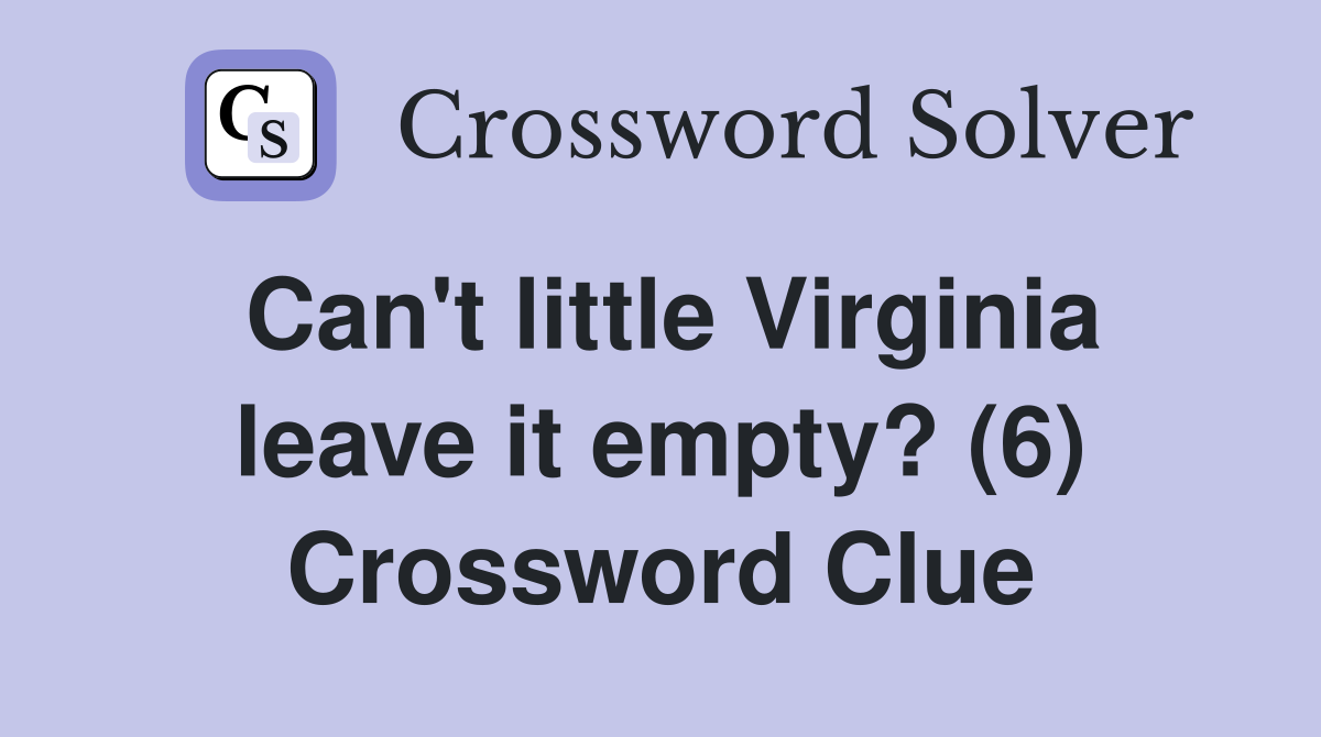 Can't little Virginia leave it empty? (6) Crossword Clue