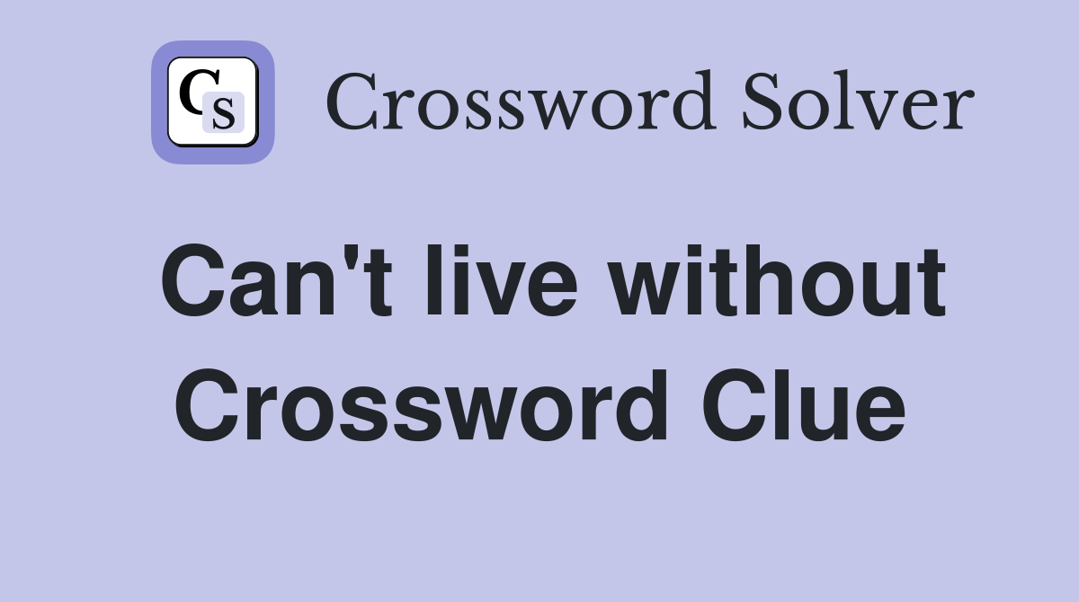 Can't live without Crossword Clue