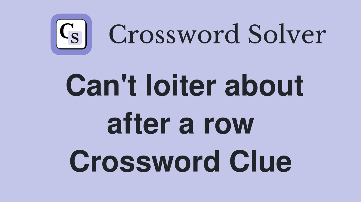 Can't loiter about after a row Crossword Clue