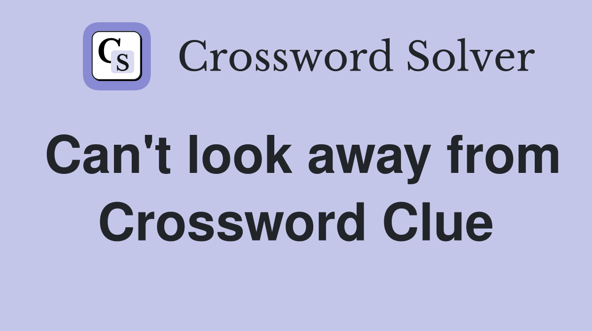 Can't look away from Crossword Clue