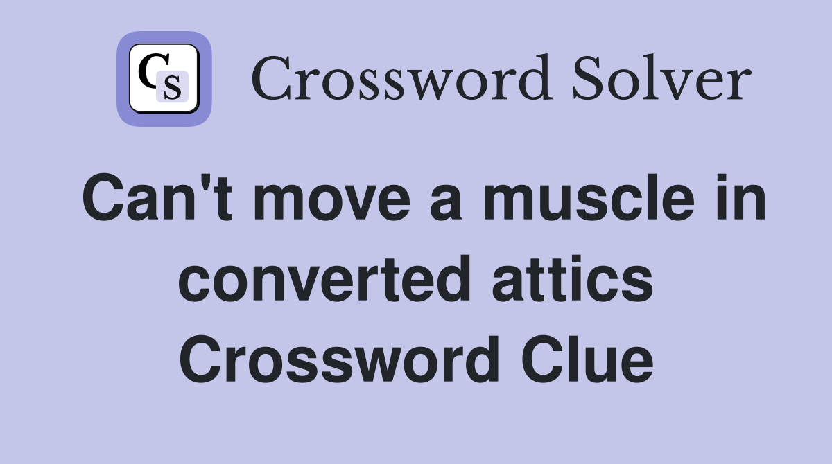 Can't move a muscle in converted attics Crossword Clue