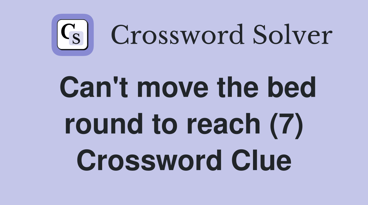 Can't move the bed round to reach (7) Crossword Clue