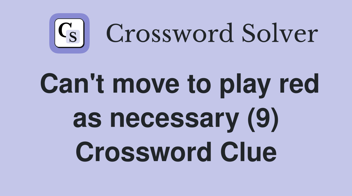 Can't move to play red as necessary (9) Crossword Clue