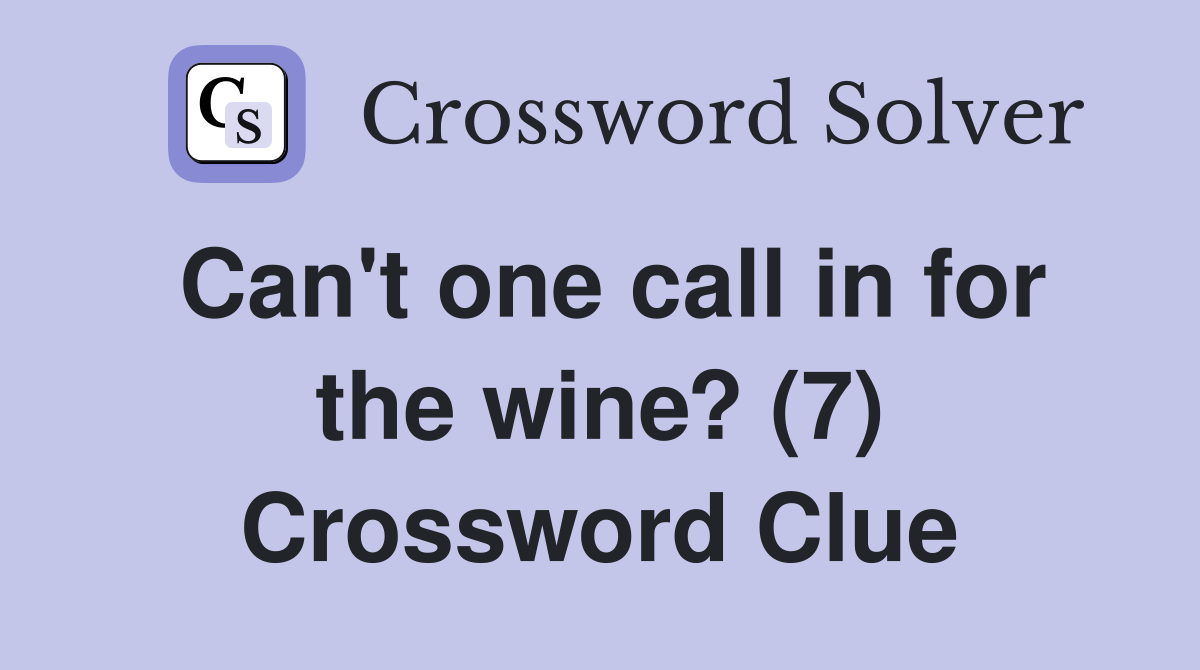 Can't one call in for the wine? (7) Crossword Clue