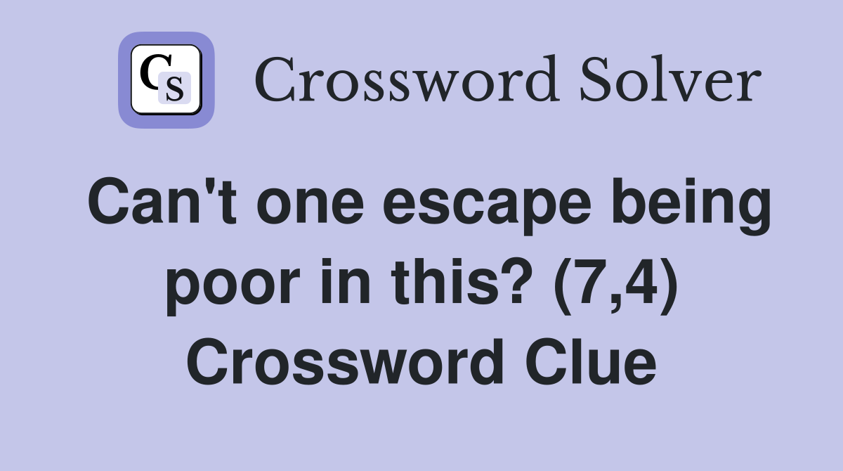 Can't one escape being poor in this? (7,4) Crossword Clue