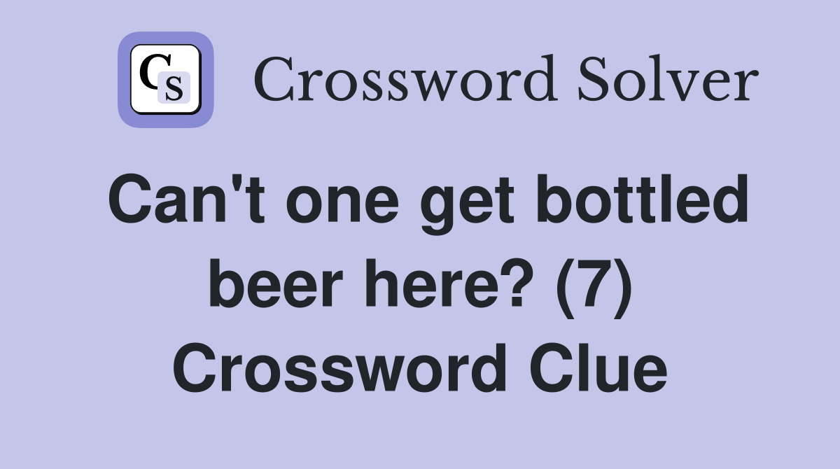 Can't one get bottled beer here? (7) Crossword Clue