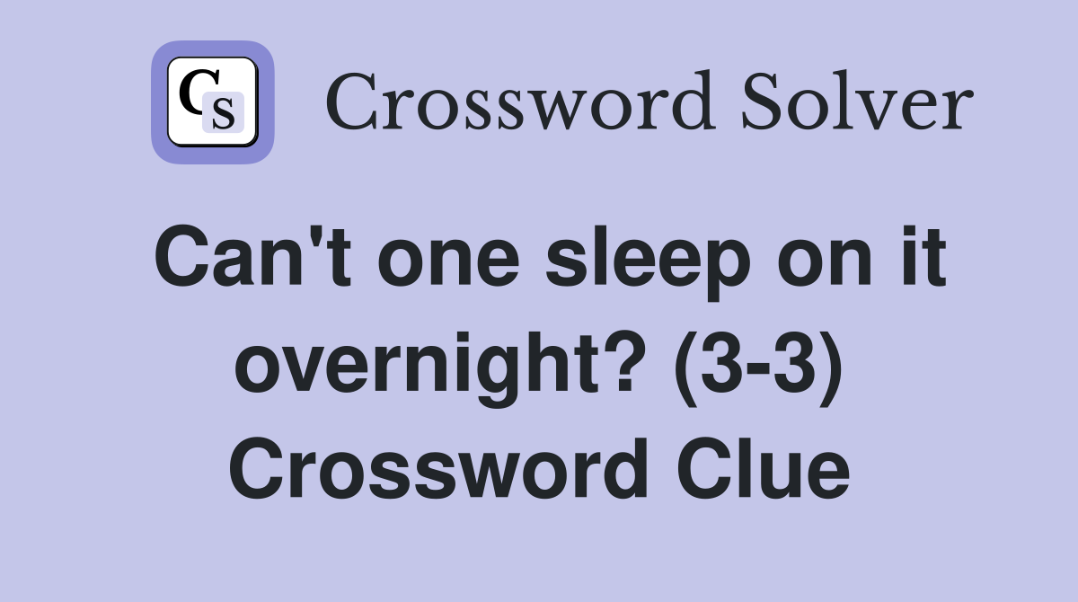 Can't one sleep on it overnight? (3-3) Crossword Clue