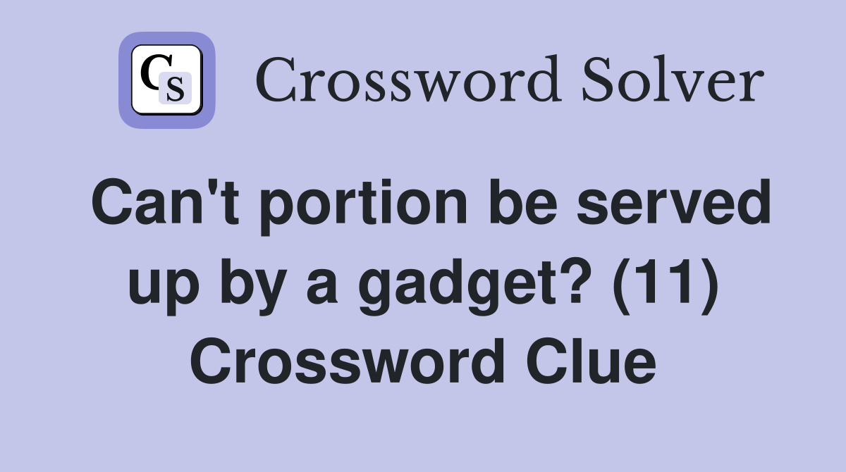 Can't portion be served up by a gadget? (11) Crossword Clue