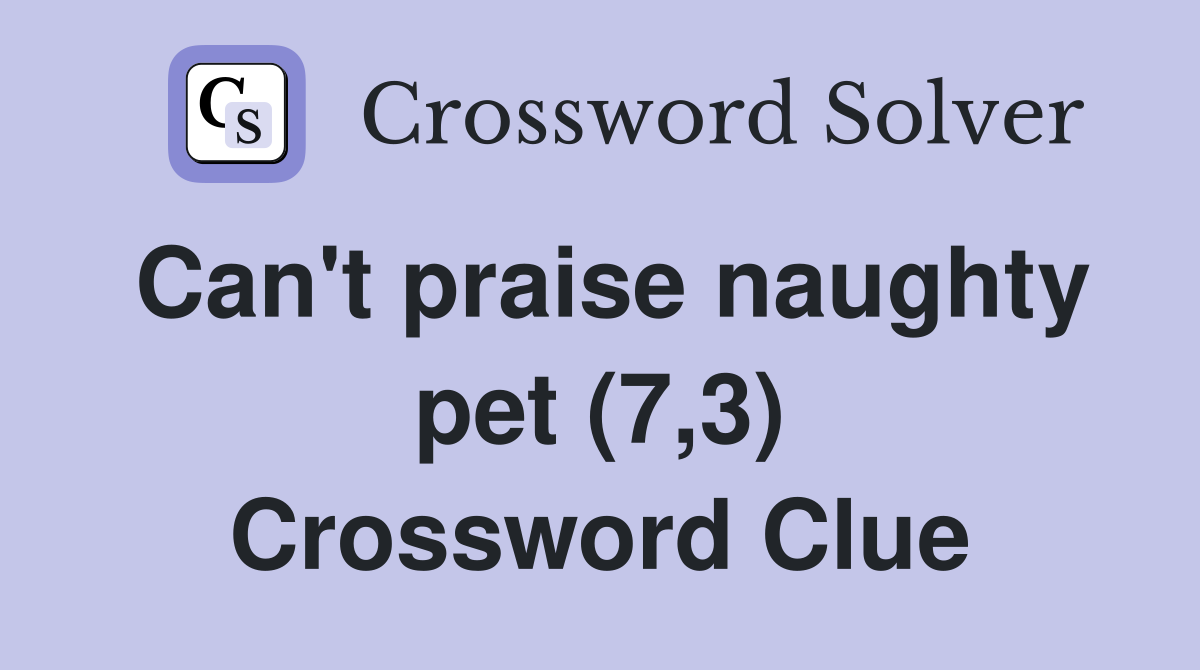Can't praise naughty pet (7,3) Crossword Clue