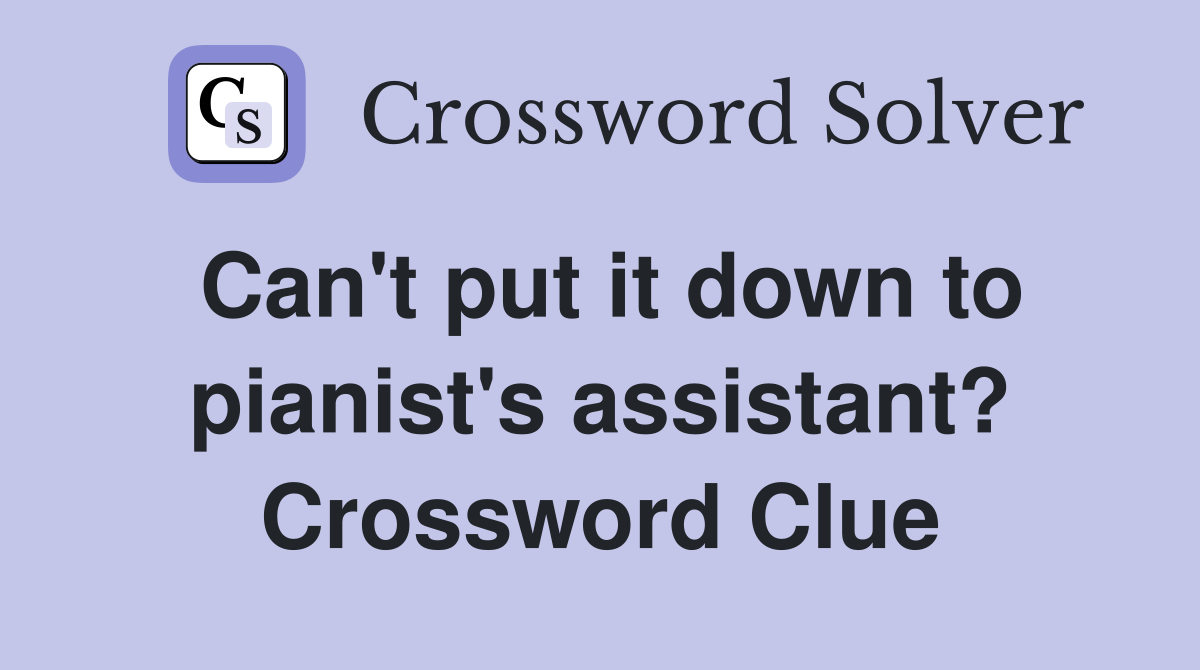 Can't put it down to pianist's assistant? Crossword Clue