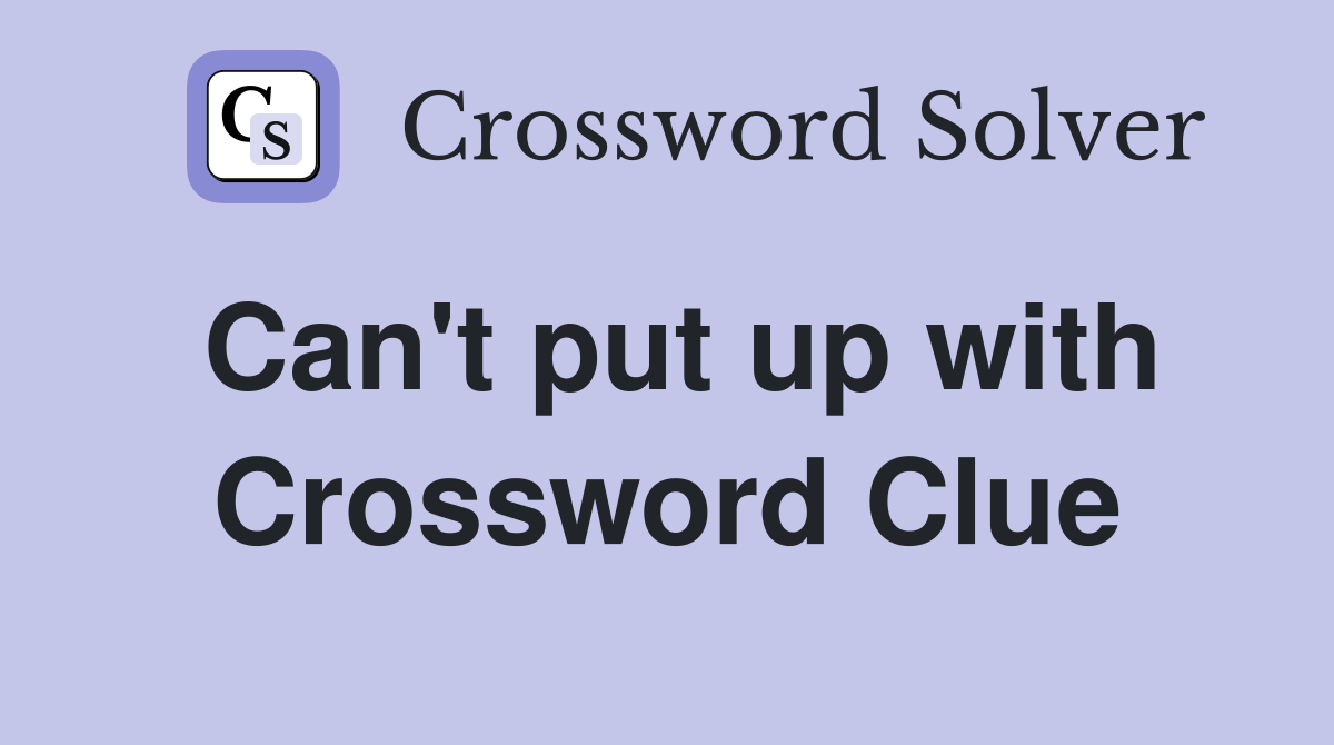 Can't put up with Crossword Clue