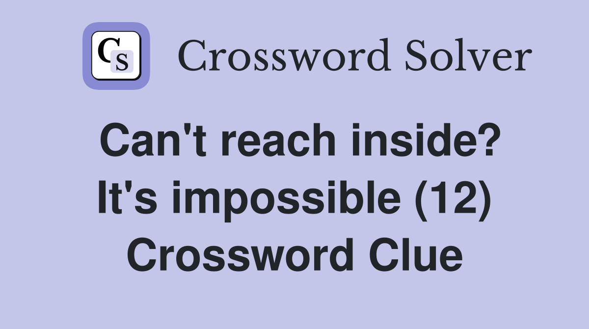 Can't reach inside? It's impossible (12) Crossword Clue