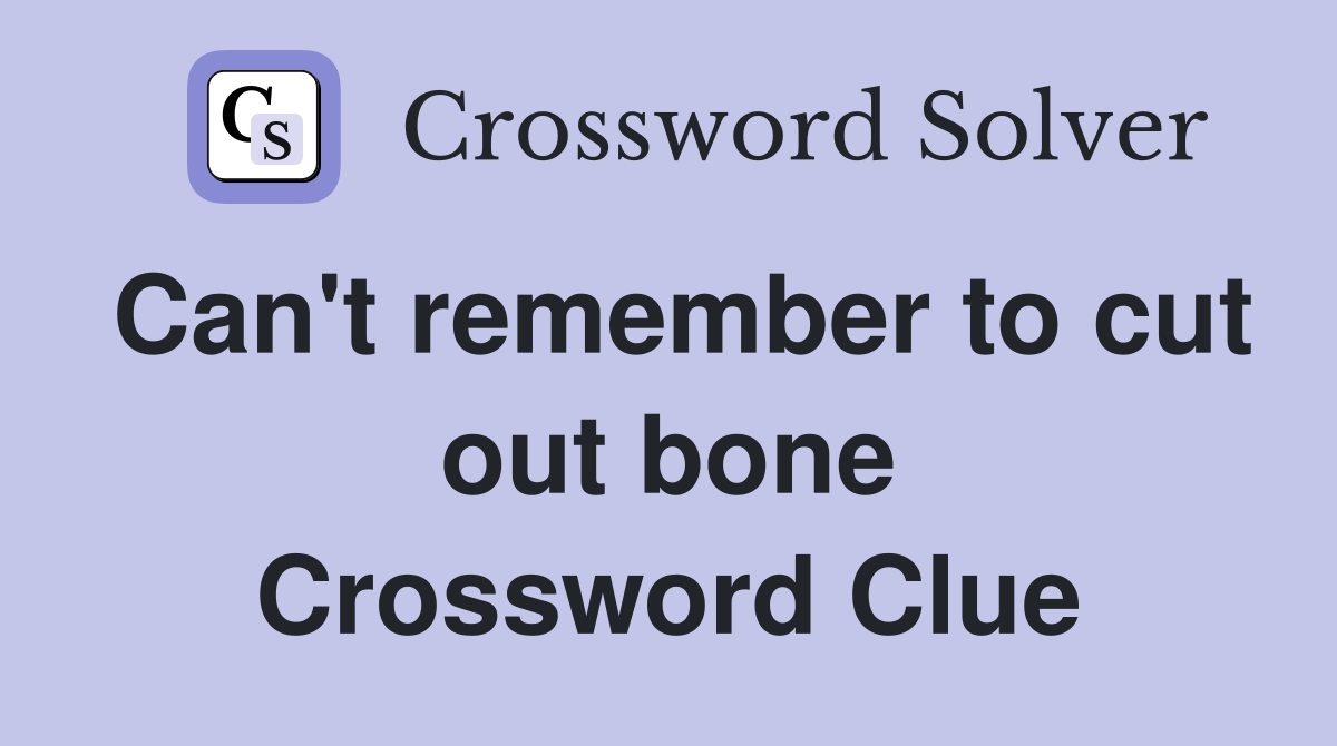 Can't remember to cut out bone Crossword Clue