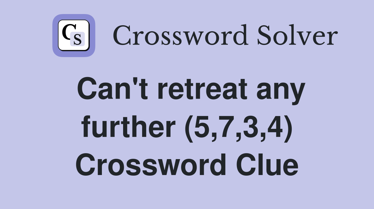 Can't retreat any further (5,7,3,4) Crossword Clue