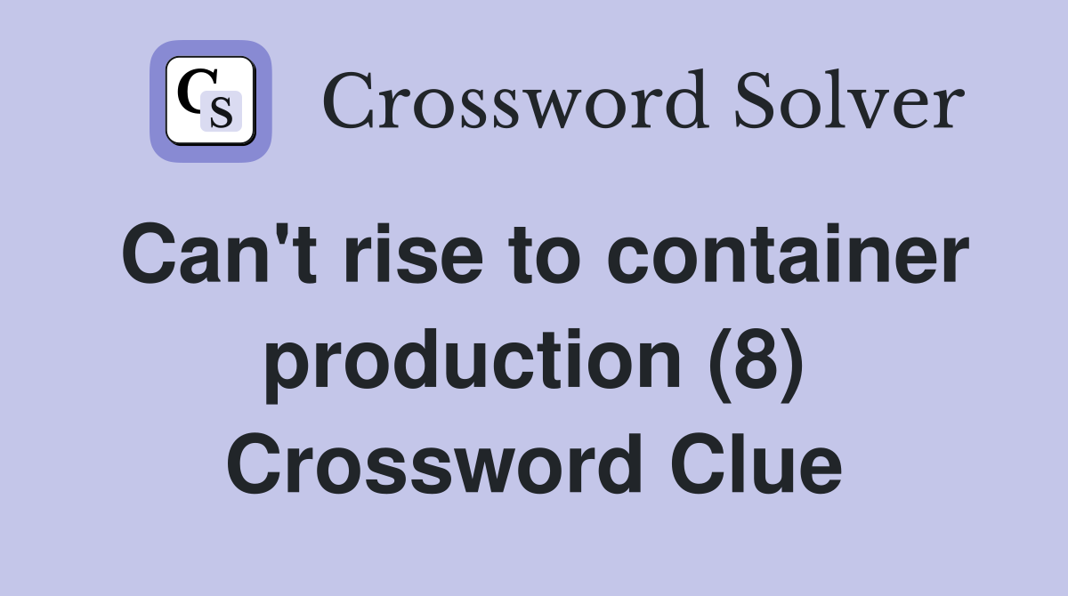 Can't rise to container production (8) Crossword Clue