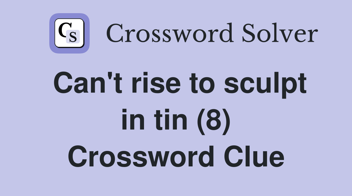 Can't rise to sculpt in tin (8) Crossword Clue