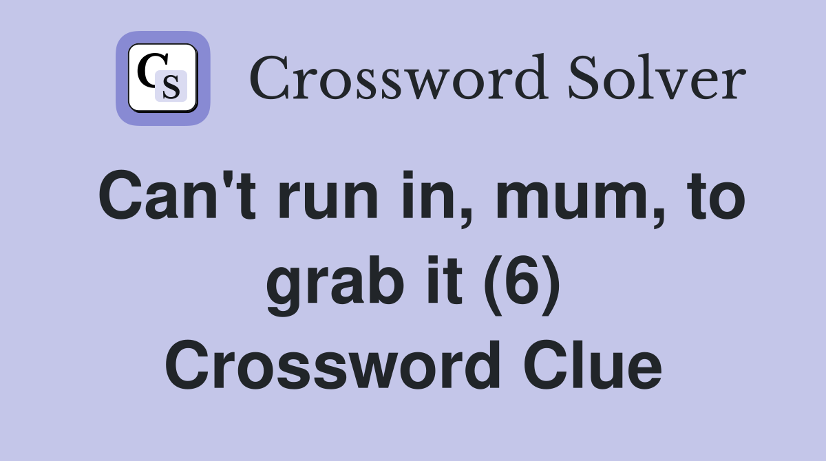 Can't run in, mum, to grab it (6) Crossword Clue