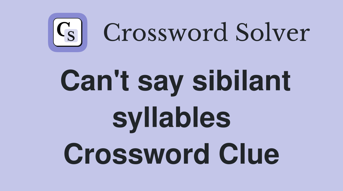 Can't say sibilant syllables Crossword Clue