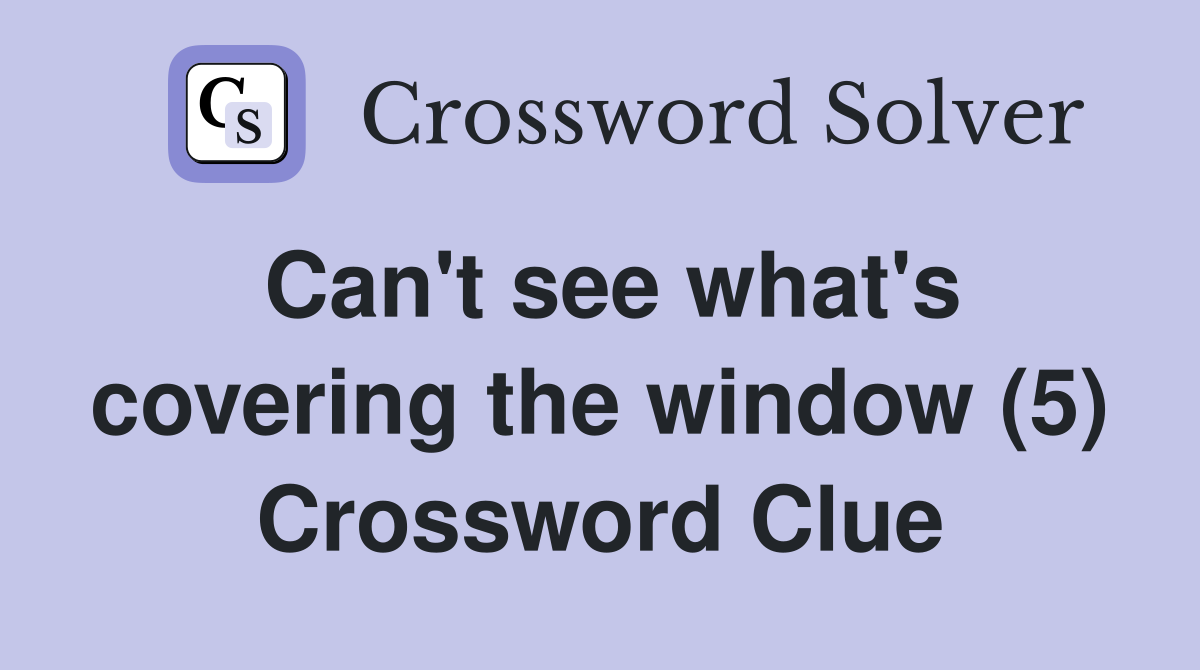 Can't see what's covering the window (5) Crossword Clue