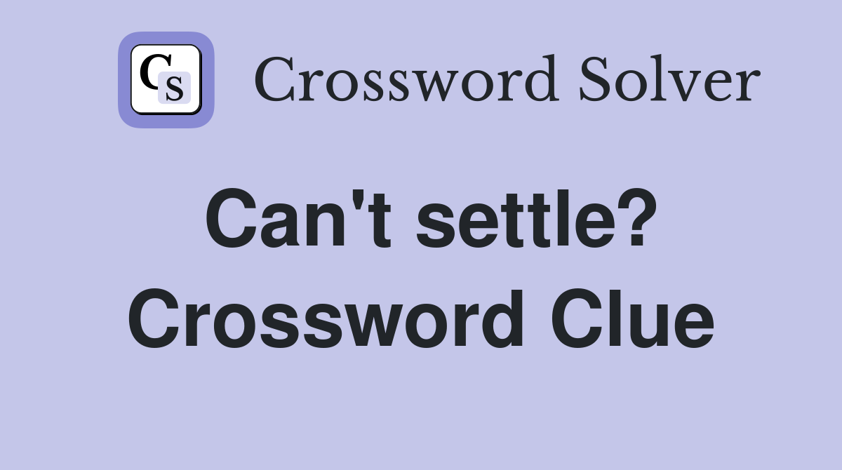 Can't settle? Crossword Clue