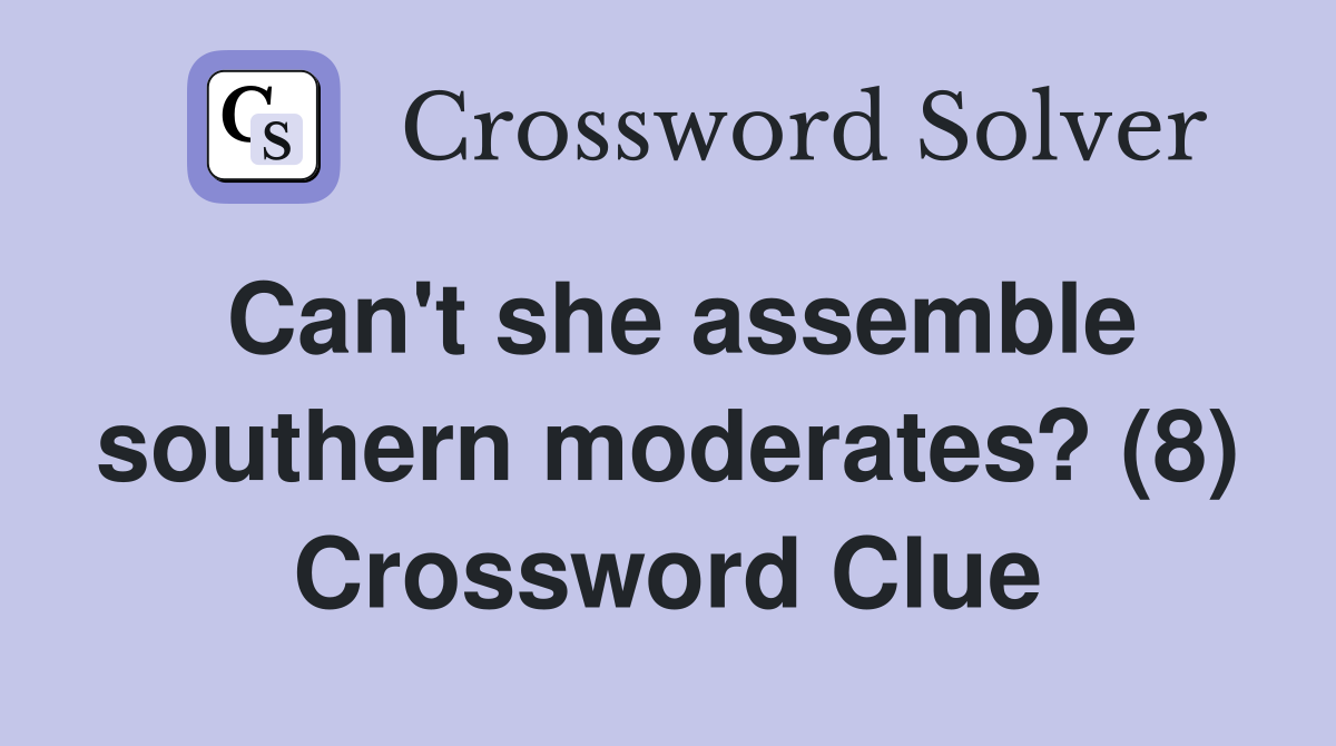 Can't she assemble southern moderates? (8) Crossword Clue