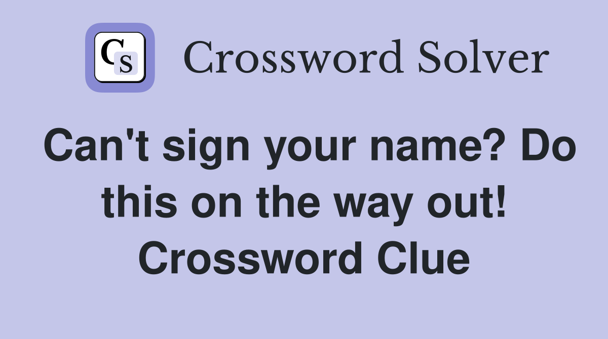 Can't sign your name? Do this on the way out! Crossword Clue