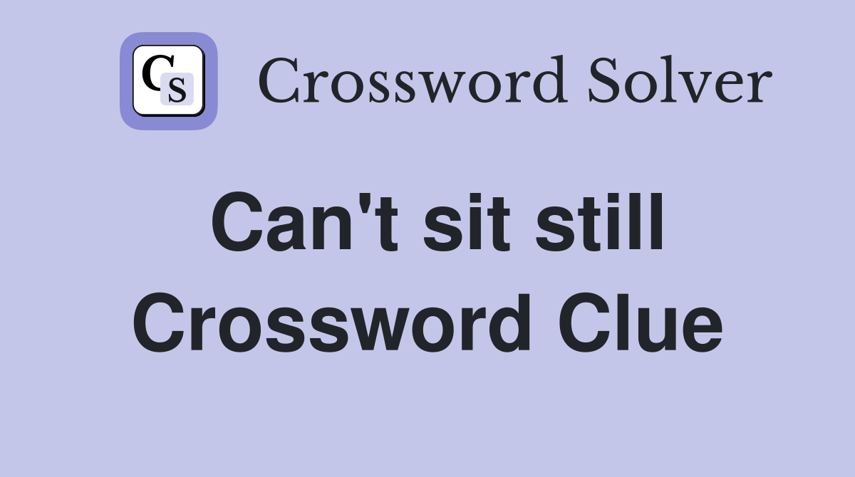 Can't sit still Crossword Clue