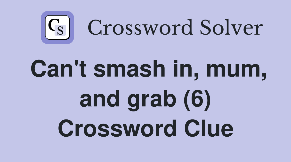 Can't smash in, mum, and grab (6) Crossword Clue