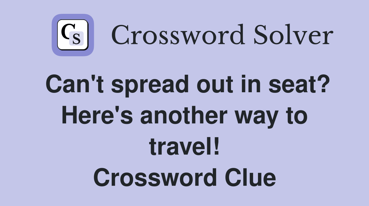 Can't spread out in seat? Here's another way to travel! Crossword Clue