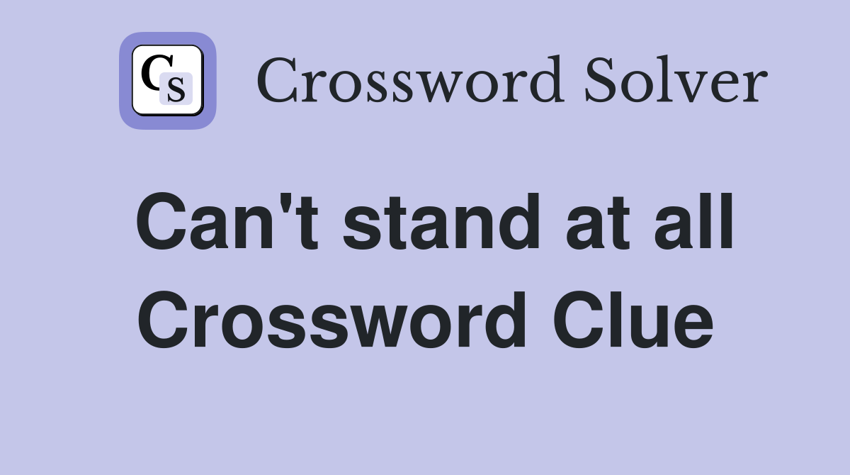 Can't stand at all Crossword Clue