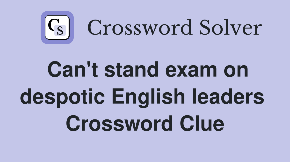 Can't stand exam on despotic English leaders  Crossword Clue