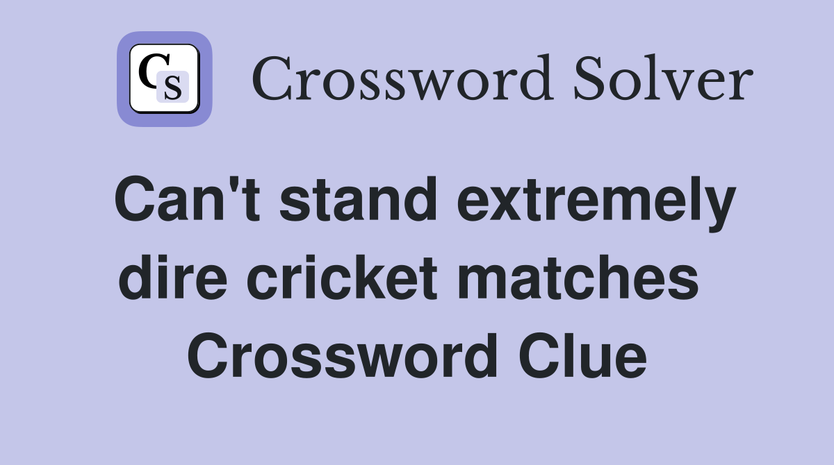 Can't stand extremely dire cricket matches  Crossword Clue