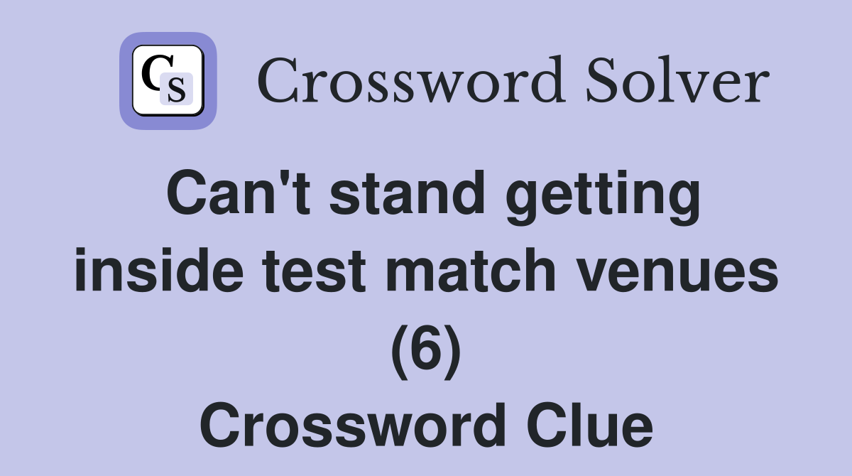 Can't stand getting inside test match venues (6) Crossword Clue