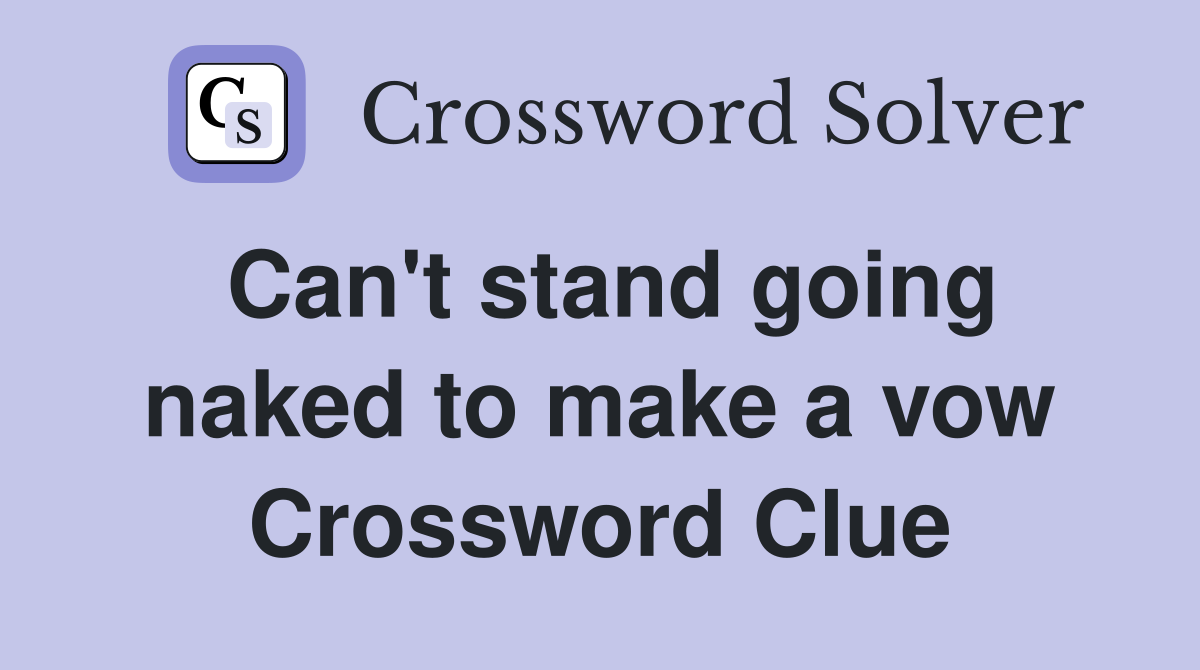 Can't stand going naked to make a vow Crossword Clue