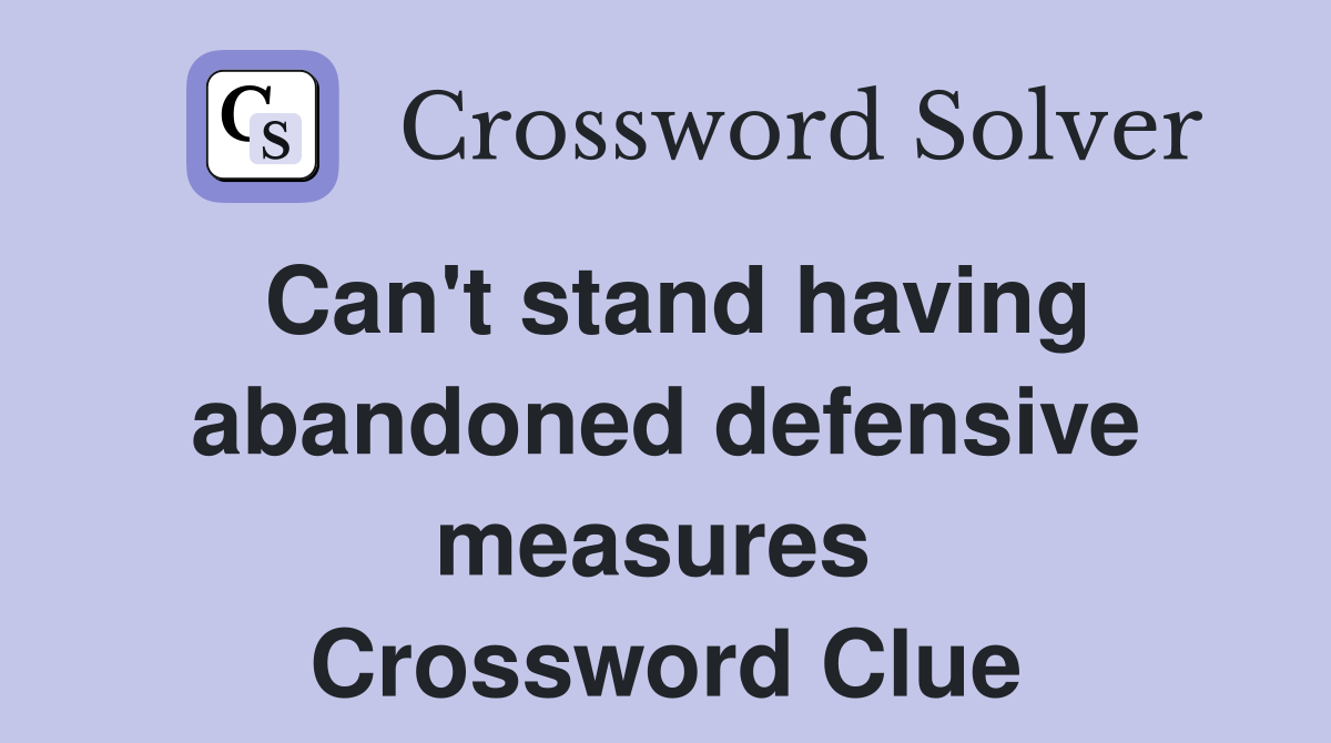 Can't stand having abandoned defensive measures  Crossword Clue