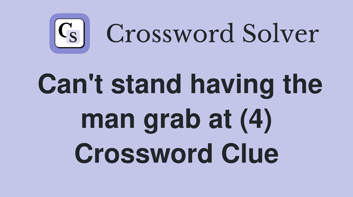 Can't stand having the man grab at (4) Crossword Clue