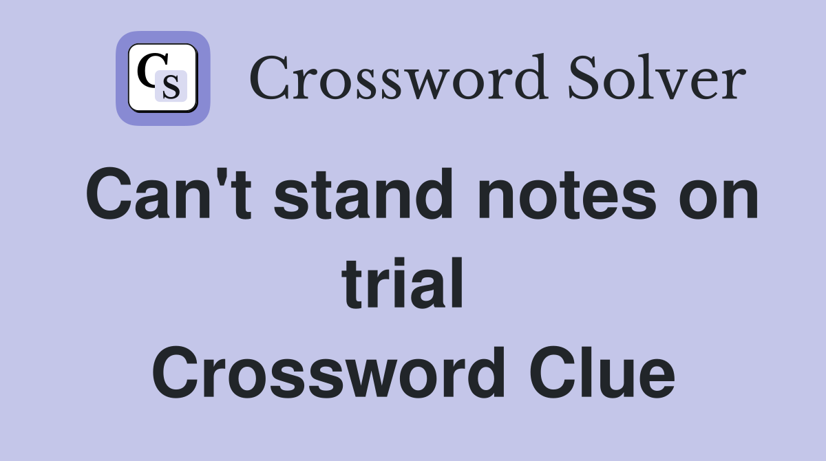 Can't stand notes on trial  Crossword Clue