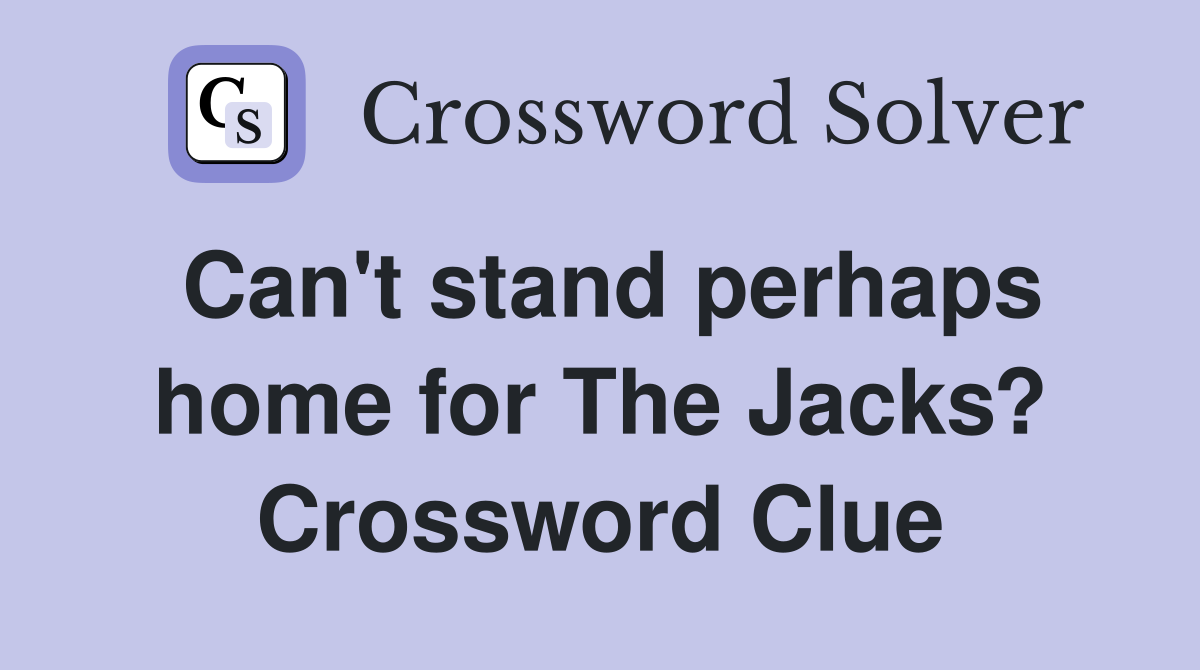 Can't stand perhaps home for The Jacks? Crossword Clue