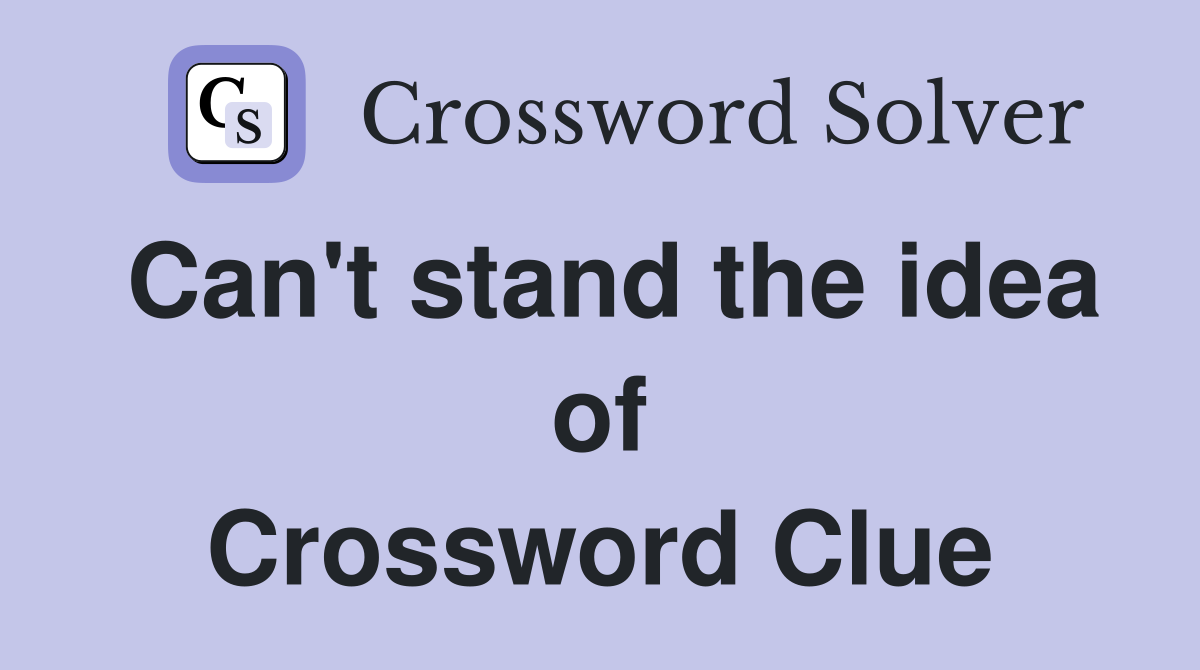 Can't stand the idea of Crossword Clue
