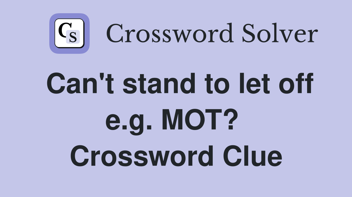 Can't stand to let off e.g. MOT?  Crossword Clue