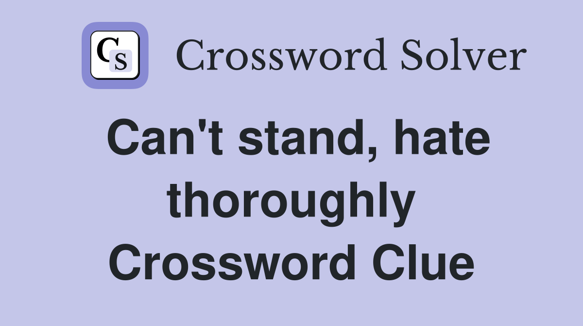 Can't stand, hate thoroughly Crossword Clue