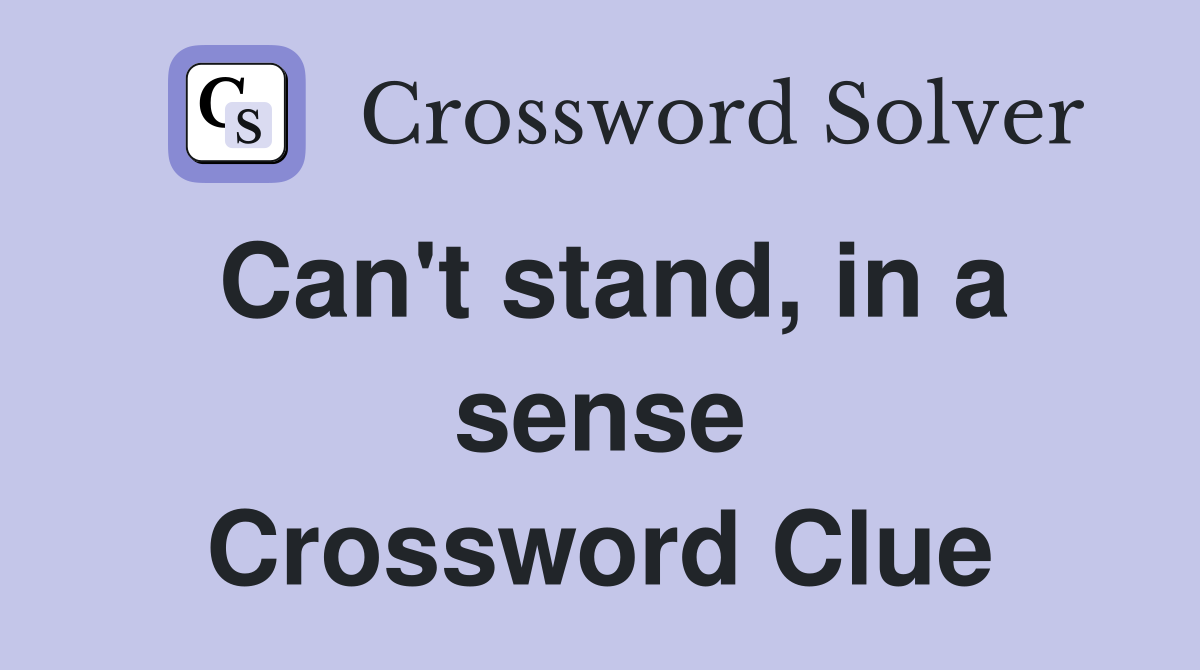 Can't stand, in a sense Crossword Clue