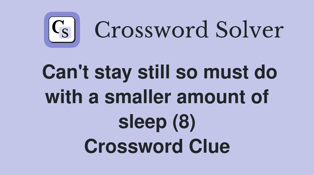 Can't stay still so must do with a smaller amount of sleep (8) Crossword Clue