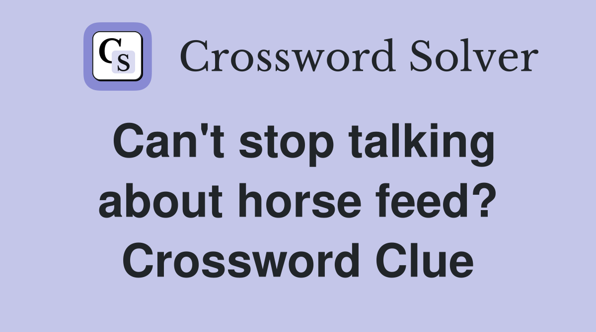 Can't stop talking about horse feed? Crossword Clue