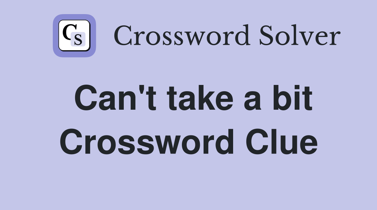 Can't take a bit Crossword Clue