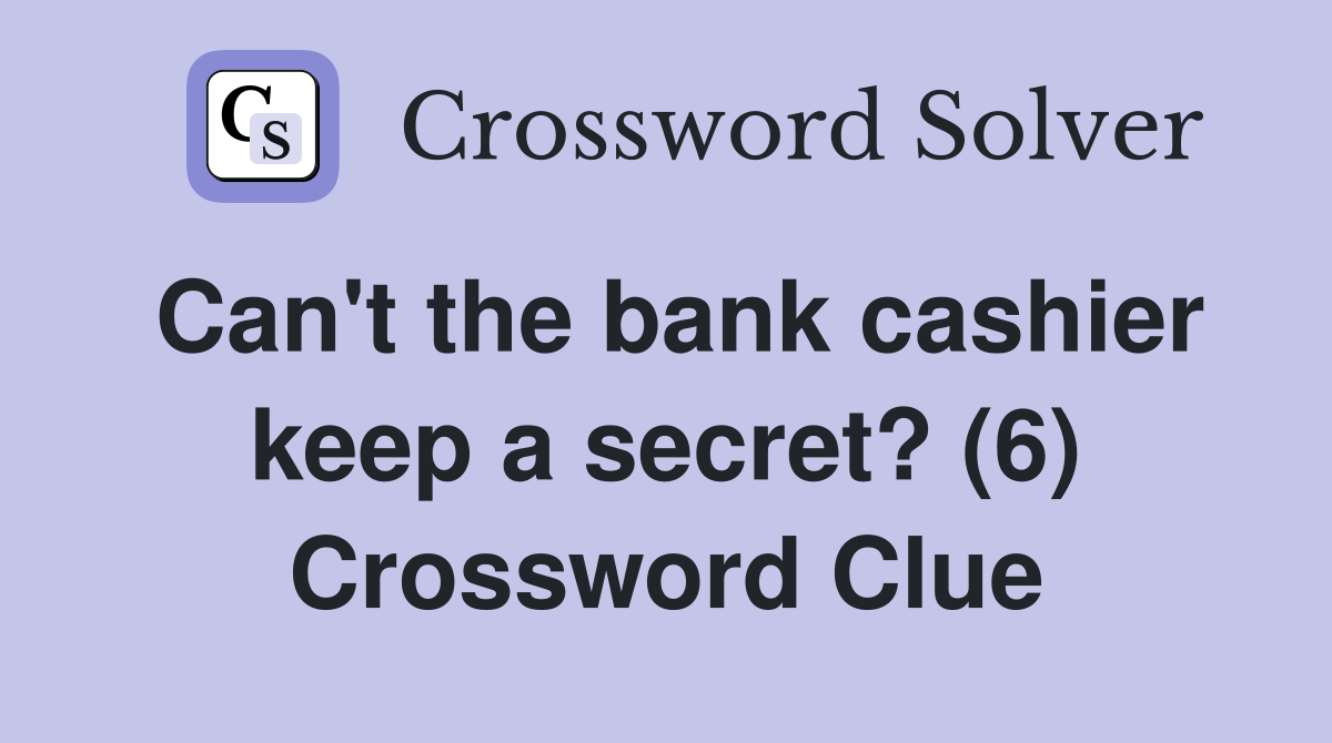 Can't the bank cashier keep a secret? (6) Crossword Clue